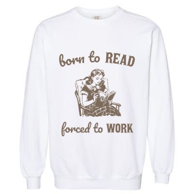 Born To Read Forced To Work Retro Garment-Dyed Sweatshirt