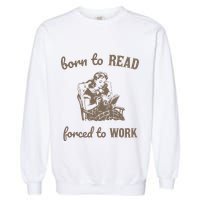 Born To Read Forced To Work Retro Garment-Dyed Sweatshirt