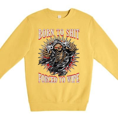 Born To Shit Forced To Wipe Born 2 Shit Forced 2 Wipe Premium Crewneck Sweatshirt