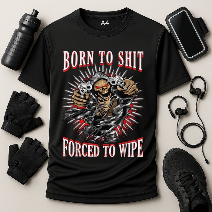 Born To Shit Forced To Wipe Born 2 Shit Forced 2 Wipe Performance Shirt