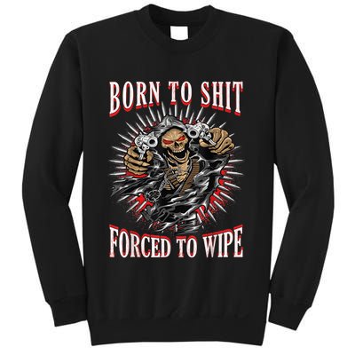 Born To Shit Forced To Wipe Born 2 Shit Forced 2 Wipe Sweatshirt