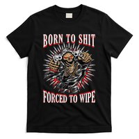 Born To Shit Forced To Wipe Born 2 Shit Forced 2 Wipe T-Shirt