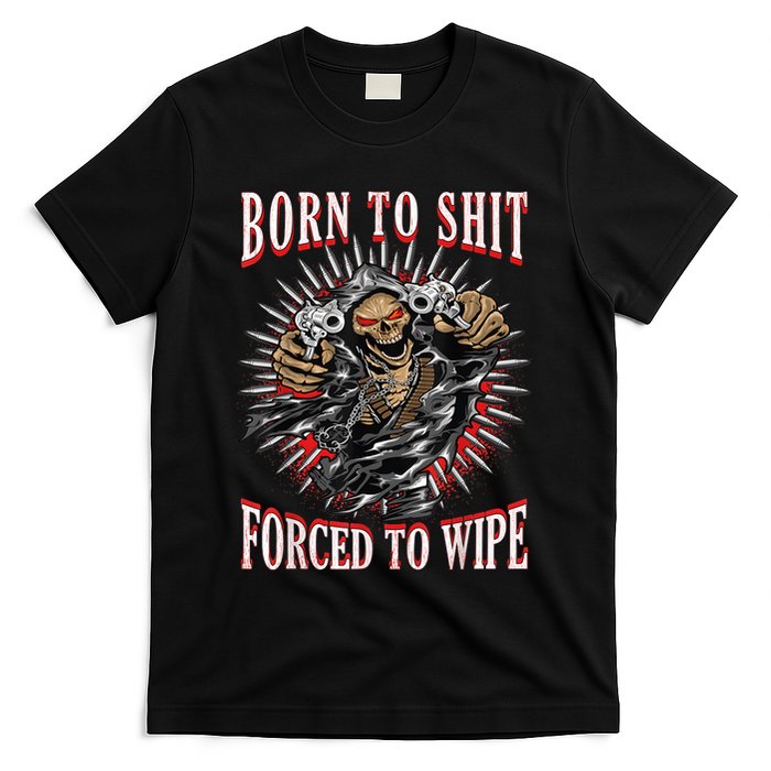 Born To Shit Forced To Wipe Born 2 Shit Forced 2 Wipe T-Shirt