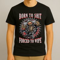 Born To Shit Forced To Wipe Born 2 Shit Forced 2 Wipe T-Shirt
