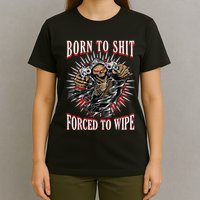 Born To Shit Forced To Wipe Born 2 Shit Forced 2 Wipe T-Shirt
