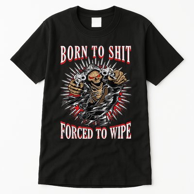 Born To Shit Forced To Wipe Born 2 Shit Forced 2 Wipe Tall T-Shirt