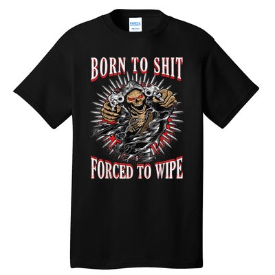 Born To Shit Forced To Wipe Born 2 Shit Forced 2 Wipe Tall T-Shirt