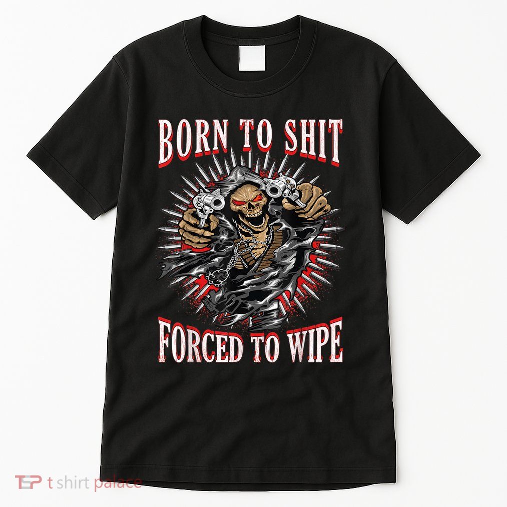 Born To Shit Forced To Wipe Born 2 Shit Forced 2 Wipe Tall T-Shirt