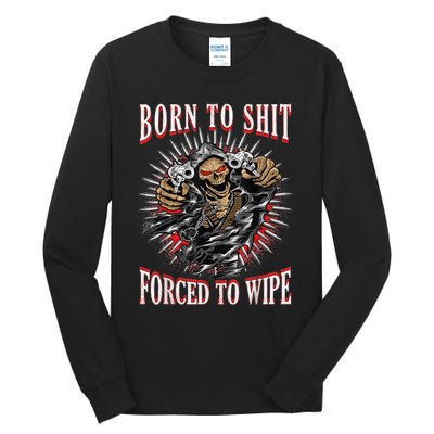 Born To Shit Forced To Wipe Born 2 Shit Forced 2 Wipe Tall Long Sleeve T-Shirt