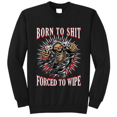 Born To Shit Forced To Wipe Born 2 Shit Forced 2 Wipe Tall Sweatshirt