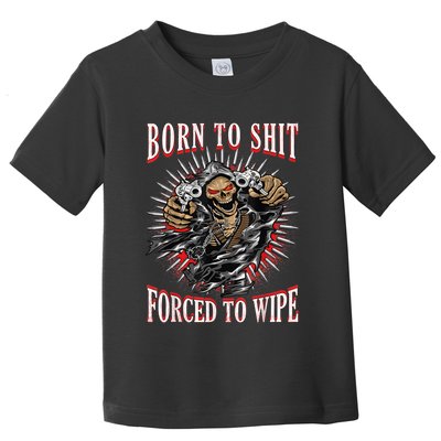 Born To Shit Forced To Wipe Born 2 Shit Forced 2 Wipe Toddler T-Shirt