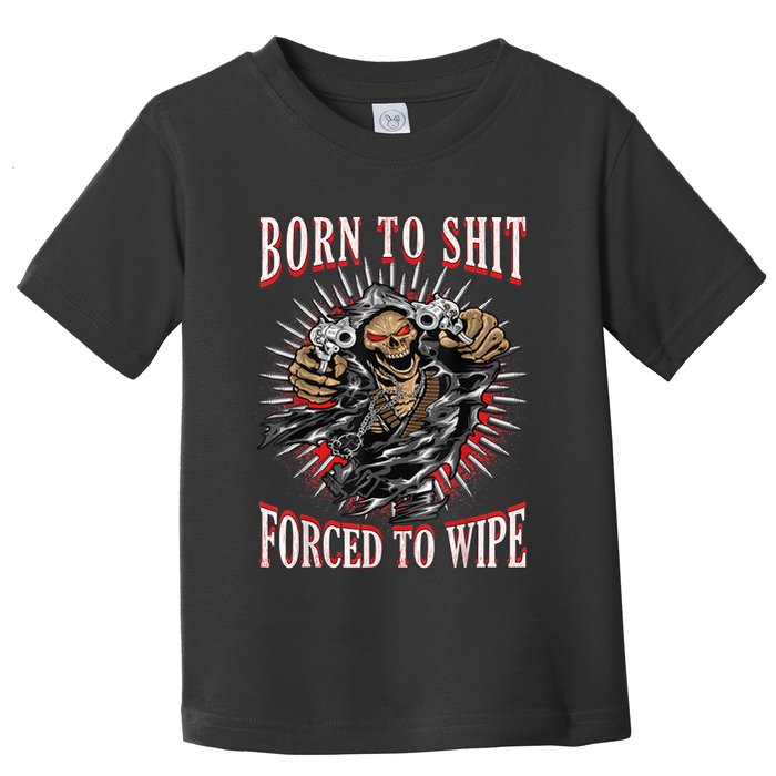 Born To Shit Forced To Wipe Born 2 Shit Forced 2 Wipe Toddler T-Shirt