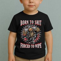 Born To Shit Forced To Wipe Born 2 Shit Forced 2 Wipe Toddler T-Shirt
