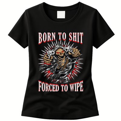 Born To Shit Forced To Wipe Born 2 Shit Forced 2 Wipe Womens T-Shirt