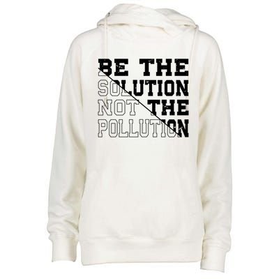 Be The Solution Not The Pollution – Climate Change Pollution Gift Womens Funnel Neck Pullover Hood