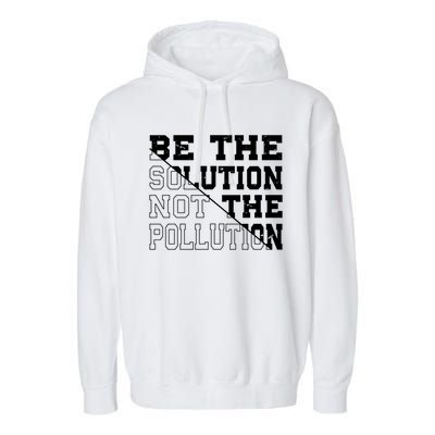 Be The Solution Not The Pollution – Climate Change Pollution Gift Garment-Dyed Fleece Hoodie