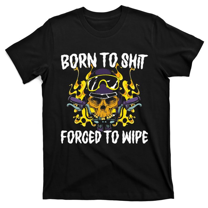 Born To Shit Forced To Wipe Dark Humor Sarcastic Weird Funny T-Shirt