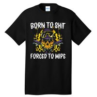 Born To Shit Forced To Wipe Dark Humor Sarcastic Weird Funny Tall T-Shirt