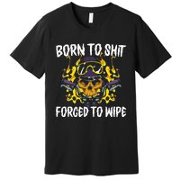 Born To Shit Forced To Wipe Dark Humor Sarcastic Weird Funny Premium T-Shirt