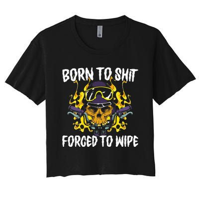 Born To Shit Forced To Wipe Dark Humor Sarcastic Weird Funny Women's Crop Top Tee