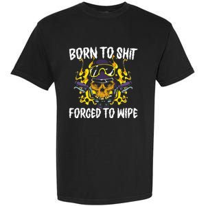 Born To Shit Forced To Wipe Dark Humor Sarcastic Weird Funny Garment-Dyed Heavyweight T-Shirt