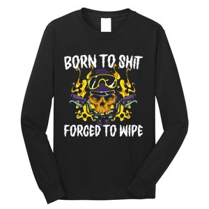 Born To Shit Forced To Wipe Dark Humor Sarcastic Weird Funny Long Sleeve Shirt