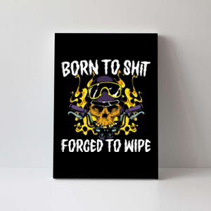 Born To Shit Forced To Wipe Dark Humor Sarcastic Weird Funny Canvas