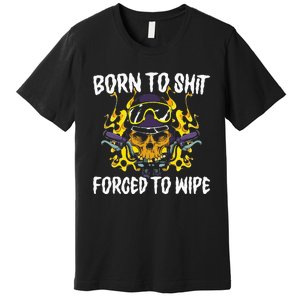 Born To Shit Forced To Wipe Dark Humor Sarcastic Weird Funny Premium T-Shirt