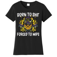 Born To Shit Forced To Wipe Dark Humor Sarcastic Weird Funny Women's T-Shirt