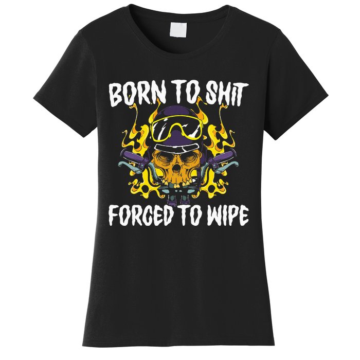 Born To Shit Forced To Wipe Dark Humor Sarcastic Weird Funny Women's T-Shirt