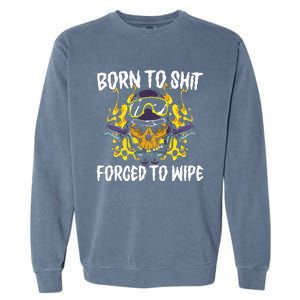 Born To Shit Forced To Wipe Dark Humor Sarcastic Weird Funny Garment-Dyed Sweatshirt