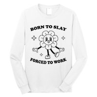 Born To Slay Forced To Work Long Sleeve Shirt