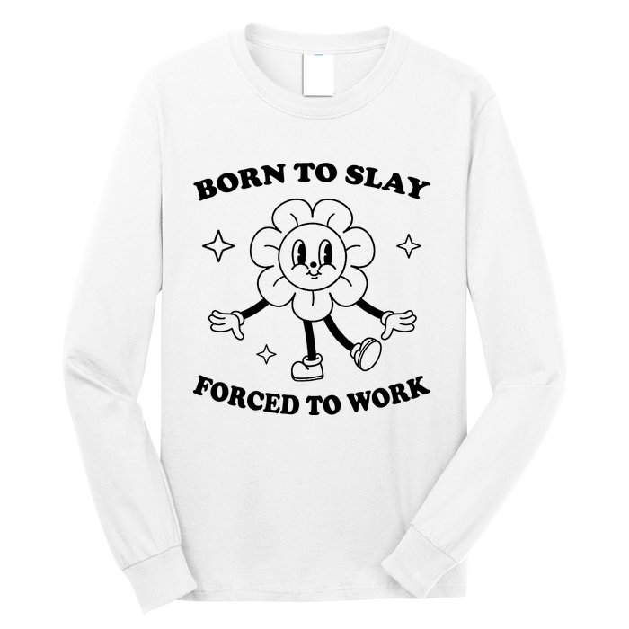 Born To Slay Forced To Work Long Sleeve Shirt