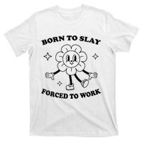 Born To Slay Forced To Work T-Shirt