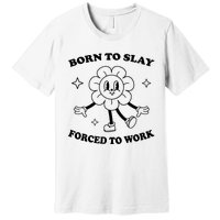 Born To Slay Forced To Work Premium T-Shirt