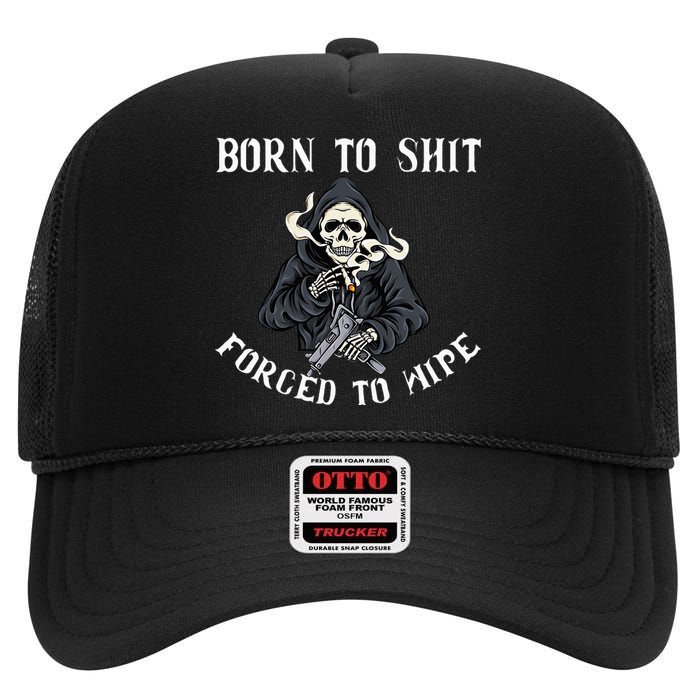 Born To Shit Forced To Wipe Born 2 Shit Forced 2 Wipe High Crown Mesh Back Trucker Hat