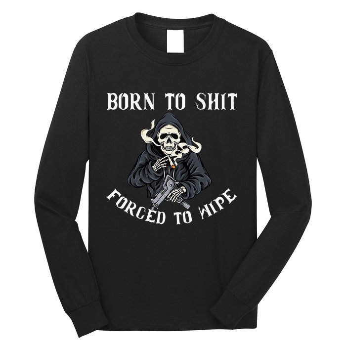 Born To Shit Forced To Wipe Born 2 Shit Forced 2 Wipe Long Sleeve Shirt