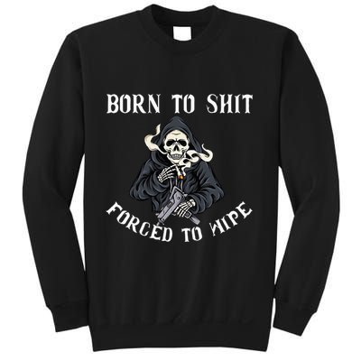 Born To Shit Forced To Wipe Born 2 Shit Forced 2 Wipe Sweatshirt
