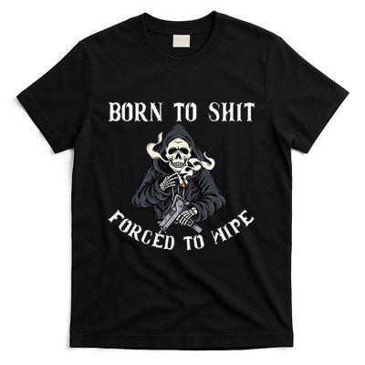 Born To Shit Forced To Wipe Born 2 Shit Forced 2 Wipe T-Shirt