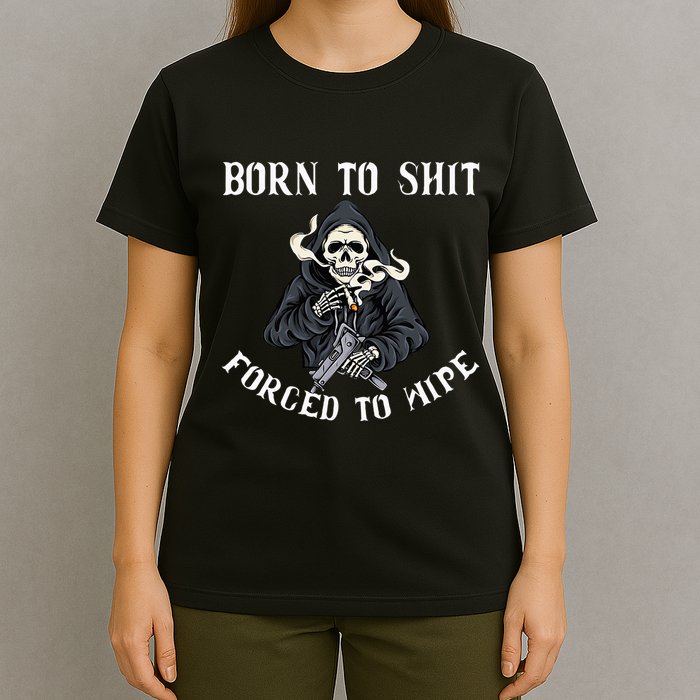 Born To Shit Forced To Wipe Born 2 Shit Forced 2 Wipe T-Shirt