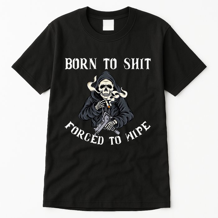 Born To Shit Forced To Wipe Born 2 Shit Forced 2 Wipe Tall T-Shirt