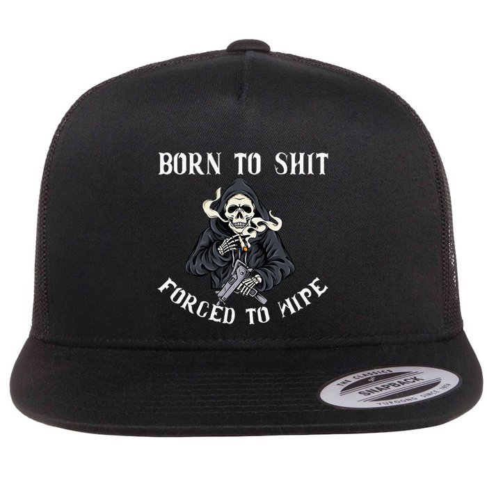 Born To Shit Forced To Wipe Born 2 Shit Forced 2 Wipe Flatbill Hat