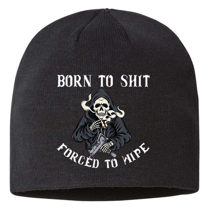 Born To Shit Forced To Wipe Born 2 Shit Forced 2 Wipe Sustainable Beanie