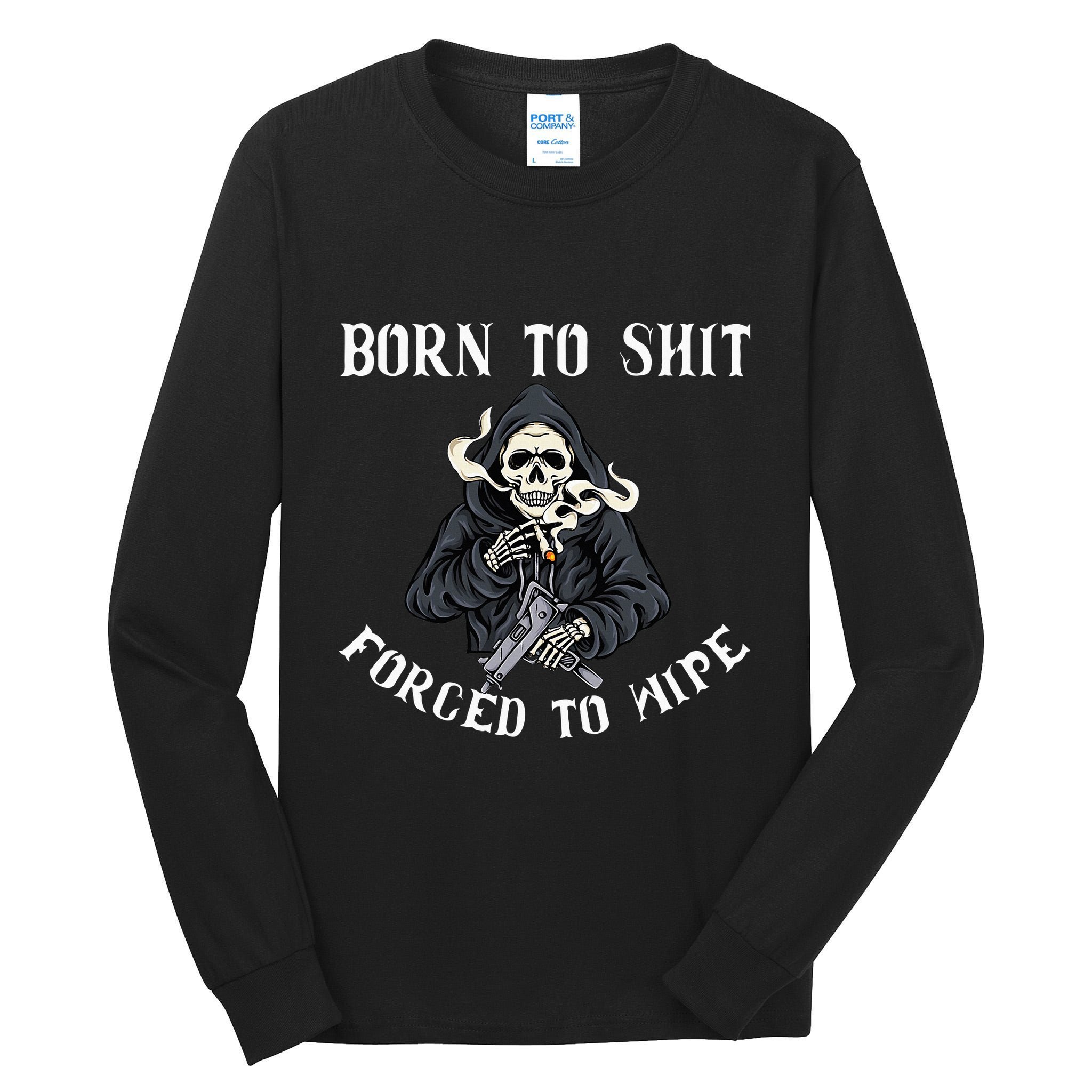 Born To Shit Forced To Wipe Born 2 Shit Forced 2 Wipe Tall Long Sleeve T-Shirt