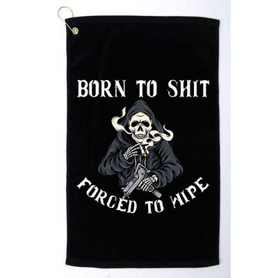 Born To Shit Forced To Wipe Born 2 Shit Forced 2 Wipe Golf Towel