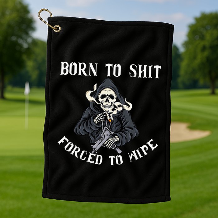 Born To Shit Forced To Wipe Born 2 Shit Forced 2 Wipe Golf Towel