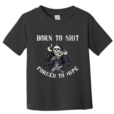 Born To Shit Forced To Wipe Born 2 Shit Forced 2 Wipe Toddler T-Shirt