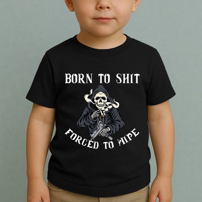 Born To Shit Forced To Wipe Born 2 Shit Forced 2 Wipe Toddler T-Shirt