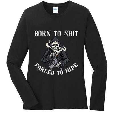 Born To Shit Forced To Wipe Born 2 Shit Forced 2 Wipe Ladies Long Sleeve Shirt