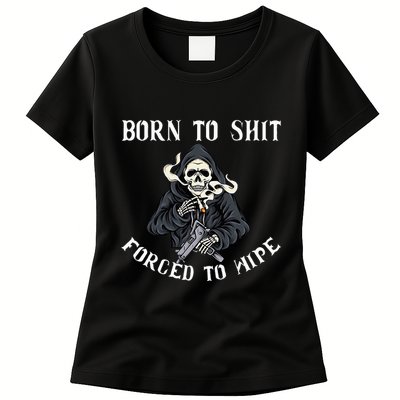 Born To Shit Forced To Wipe Born 2 Shit Forced 2 Wipe Womens T-Shirt